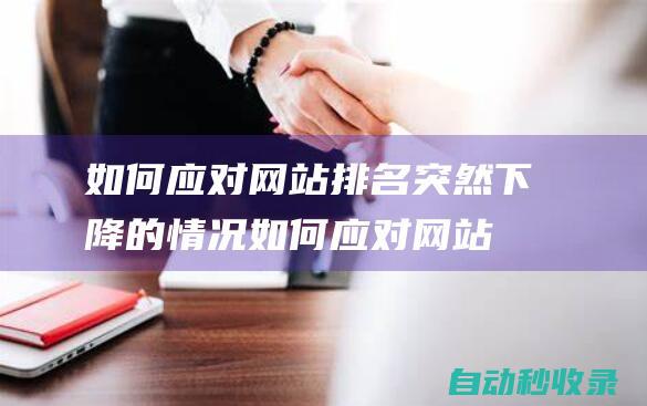 如何應對網站排名突然下降的情況 (如何應對網站改版和更新?)