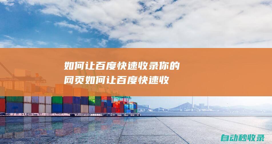 如何讓百度快速收錄你的網頁 (如何讓百度快速收錄新網站)