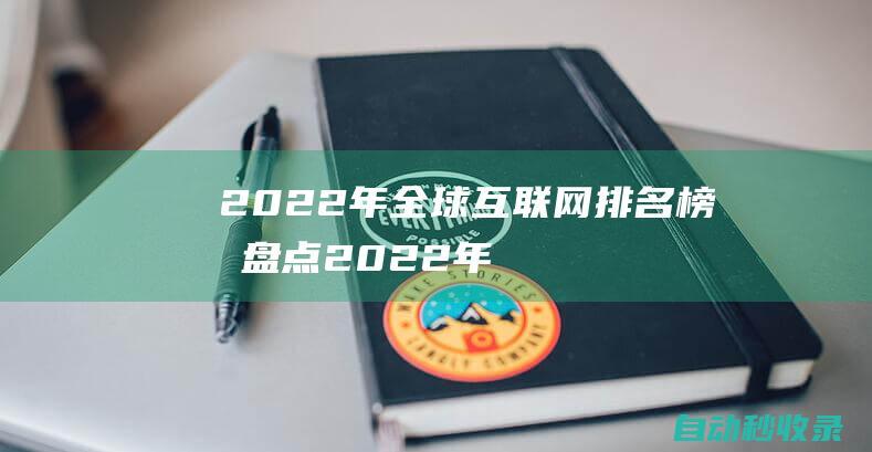 2022年全球互聯網排名榜單盤點 (2022年全國城鎮居民人均可支配收入是多少)