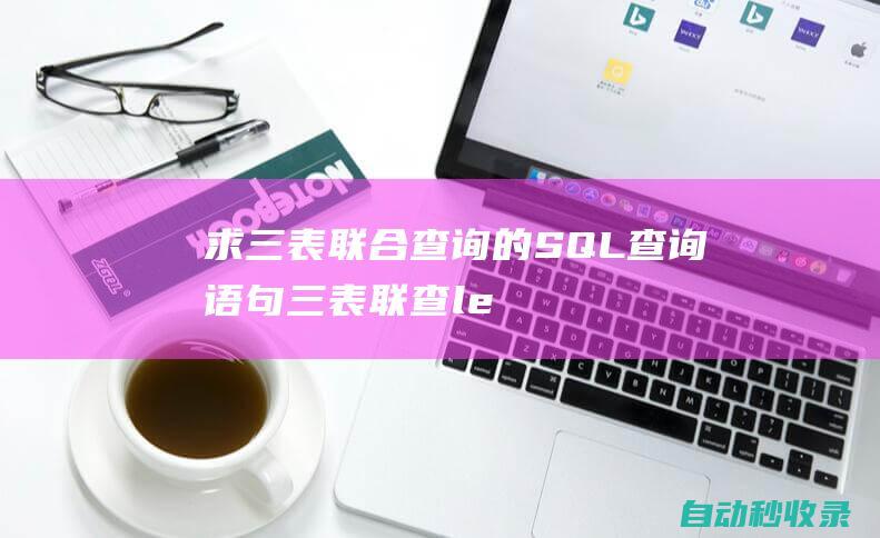 求三表聯(lián)合查詢的SQL查詢語句 (三表聯(lián)查left join)