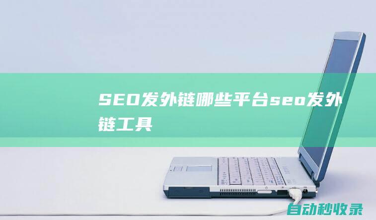 SEO發(fā)外鏈哪些平臺seo發(fā)外鏈工具