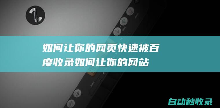 如何讓你的網頁快速被百度收錄如何讓你的網站