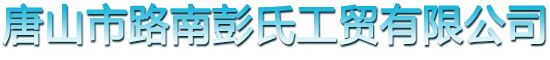 唐山市路南彭氏工貿有限公司_唐山市路南彭氏工貿有限公司